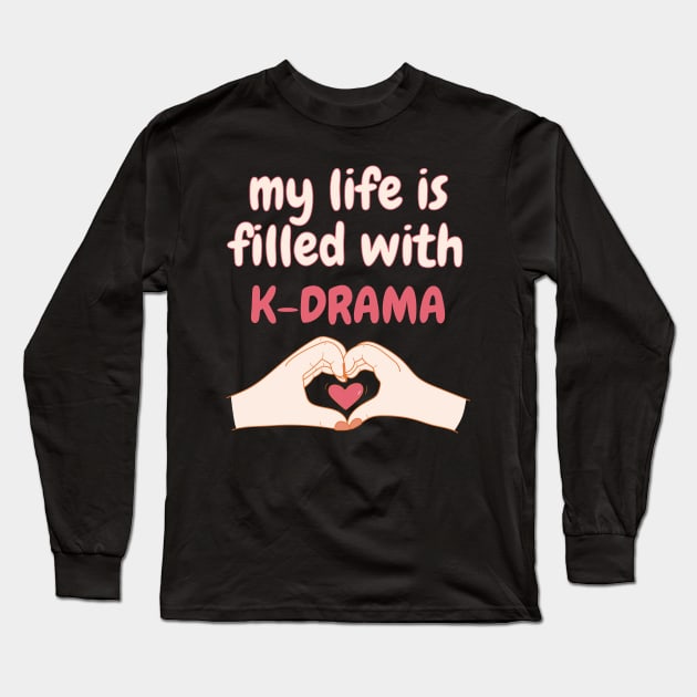 My Life is Filled With K-drama, Korean Drama Long Sleeve T-Shirt by docferds